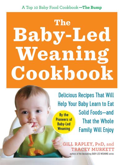 The Baby-Led Weaning Cookbook: Delicious Recipes That Will Help Your Baby Learn to Eat Solid Foods - and That the Whole Family Will Enjoy (The Authoritative Baby-Led Weaning Series)