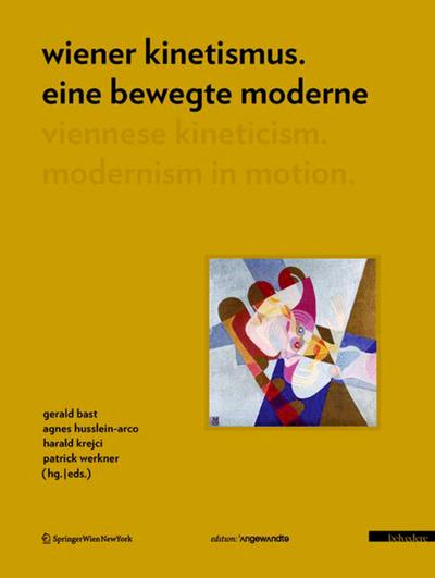 Wiener Kinetismus: eine bewegte Moderne/Viennese Kineticism: Modernism in Motion