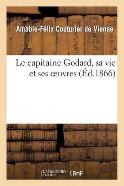 Le Capitaine Godard, Sa Vie Et Ses Oeuvres