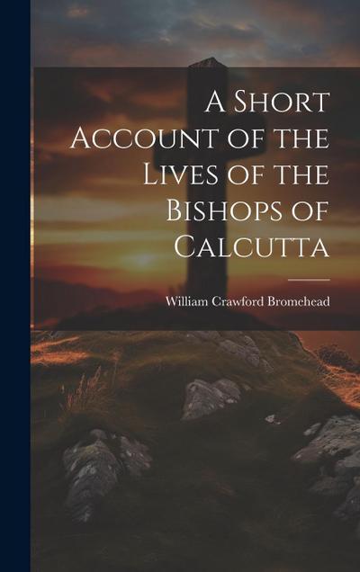 A Short Account of the Lives of the Bishops of Calcutta