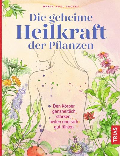 Die geheime Heilkraft der Pflanzen 