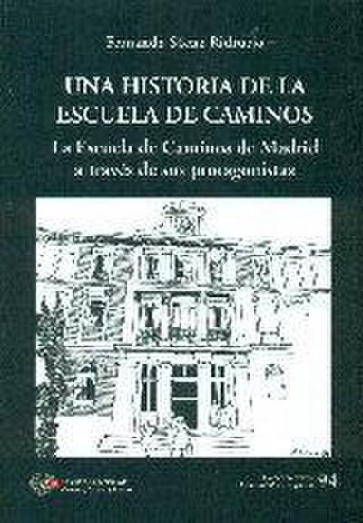 Una historia de la Escuela de Caminos : la Escuela de Caminos de Madrid a través de sus protagonistas