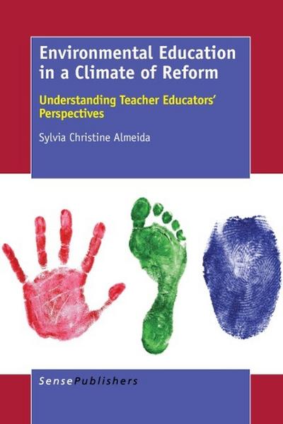 Environmental Education in a Climate of Reform: Understanding Teacher Educators' Perspectives Sylvia Christine Almeida Author