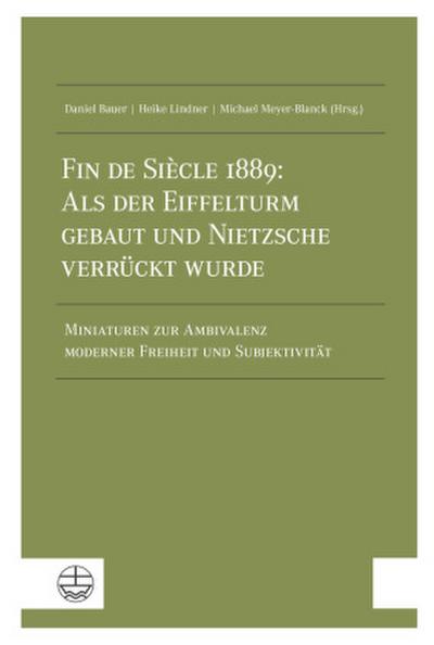 Fin de Siècle 1889: Als der Eiffelturm gebaut und Nietzsche verrückt wurde