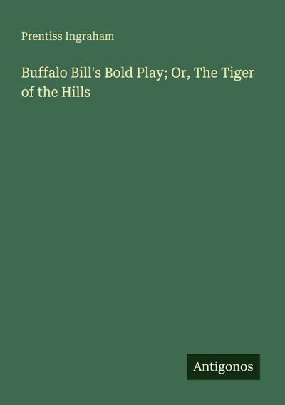 Buffalo Bill’s Bold Play; Or, The Tiger of the Hills