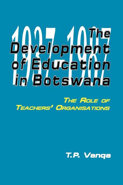 The Development of Education in Botswana. The Role of Teachers’ Organisations