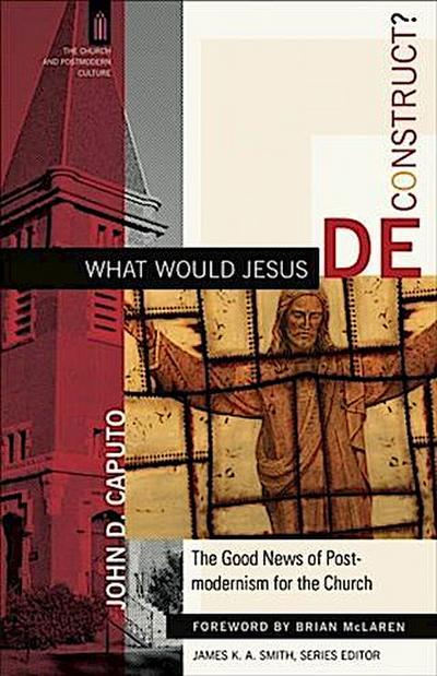 What Would Jesus Deconstruct? (The Church and Postmodern Culture)