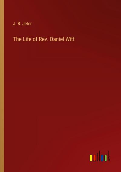 The Life of Rev. Daniel Witt
