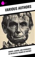 Heroes, Leaders, and Visionaries: 50 Influential Figures of History