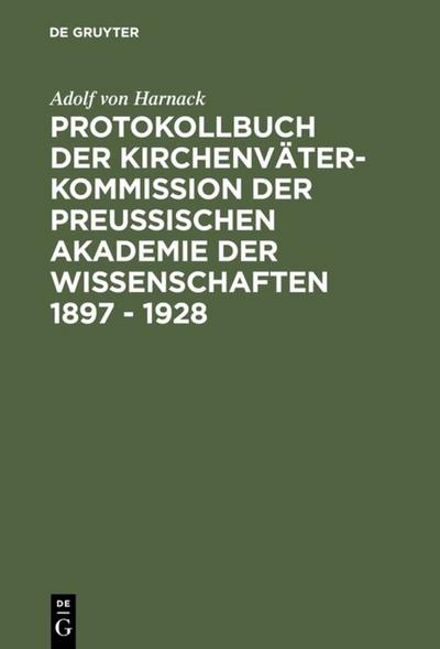 Protokollbuch der Kirchenväter-Kommission der Preußischen Akademie der Wissenschaften 1897 - 1928