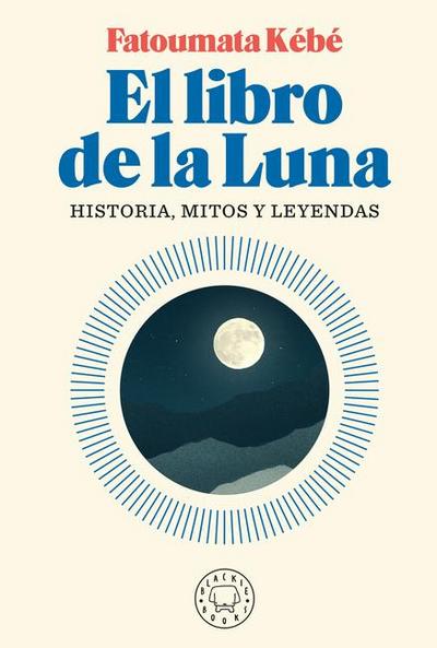 El Libro de la Luna: Historias, Mitos Y Leyendas / The Book about the Moon: History, Myths, and Legends