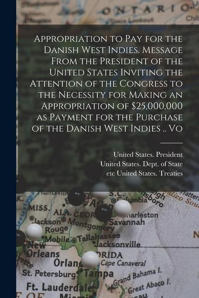 Appropriation to pay for the Danish West Indies. Message From the President of the United States Inviting the Attention of the Congress to the Necessi