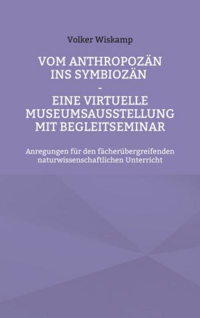 Vom Anthropozän ins Symbiozän - Eine virtuelle Museumsausstellung mit Begleitseminar