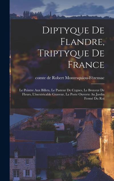 Diptyque de Flandre, triptyque de France: Le peintre aux billets, le pasteur de cygnes, le broyeur de fleurs, l’inextricable graveur, la porte ouverte