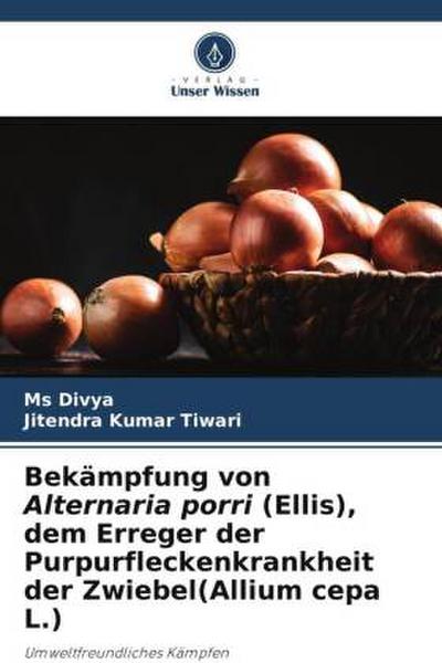 Bekämpfung von Alternaria porri (Ellis), dem Erreger der Purpurfleckenkrankheit der Zwiebel(Allium cepa L.)