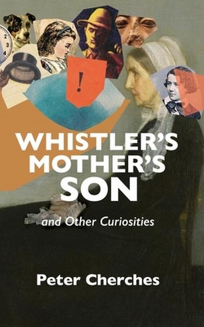 Whistler’s Mother’s Son and Other Curiosities