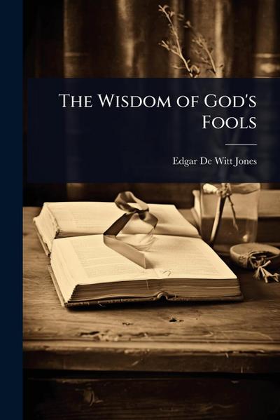 The Wisdom of God’s Fools