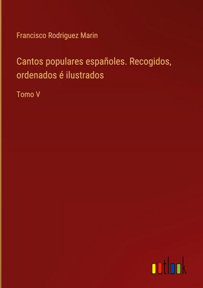Cantos populares españoles. Recogidos, ordenados é ilustrados