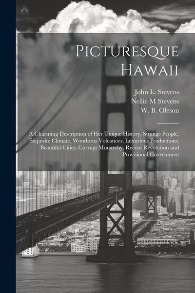 Picturesque Hawaii; a Charming Description of Her Unique History, Strange People, Exquisite Climate, Wondrous Volcanoes, Luxurious Productions, Beauti