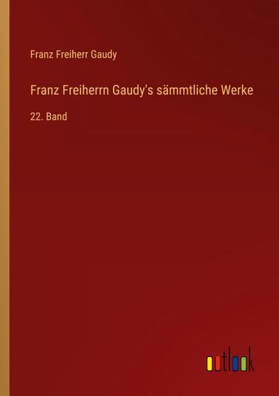Franz Freiherrn Gaudy’s sämmtliche Werke