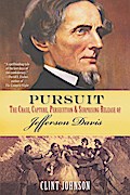 Pursuit:: The Chase, Capture, Persecution & Surprising Release of Jefferson Davis Clint Johnson Author