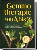 Gemmotherapie von A bis Z: Mit der Heilkraft der Knospen Schritt für Schritt zu mehr Vitalität und starker Gesundheit - inkl. Anleitung zum Eigenanbau & Herstellung von Gemmotherapeutika