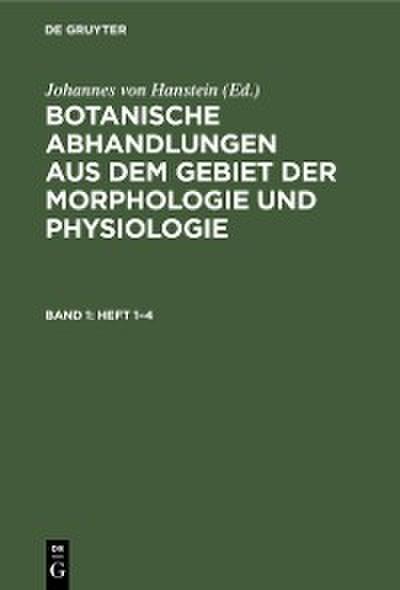 Botanische Abhandlungen aus dem Gebiet der Morphologie und Physiologie. Band 1, Heft 1–4