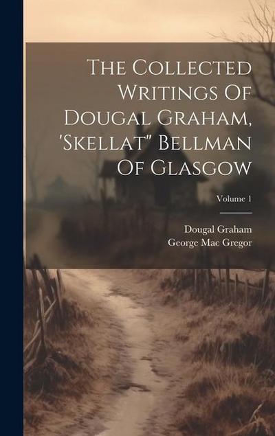 The Collected Writings Of Dougal Graham, ’skellat" Bellman Of Glasgow; Volume 1