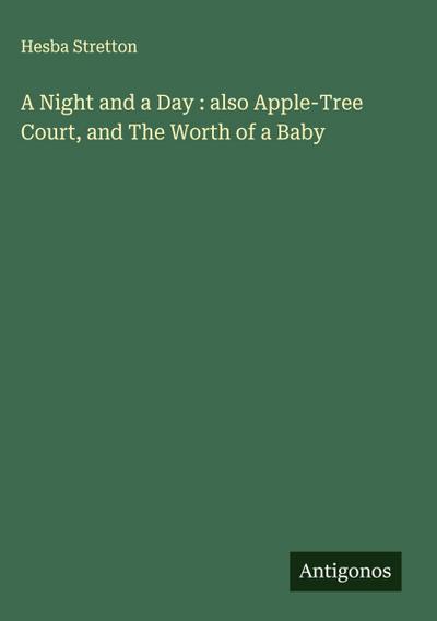A Night and a Day : also Apple-Tree Court, and The Worth of a Baby