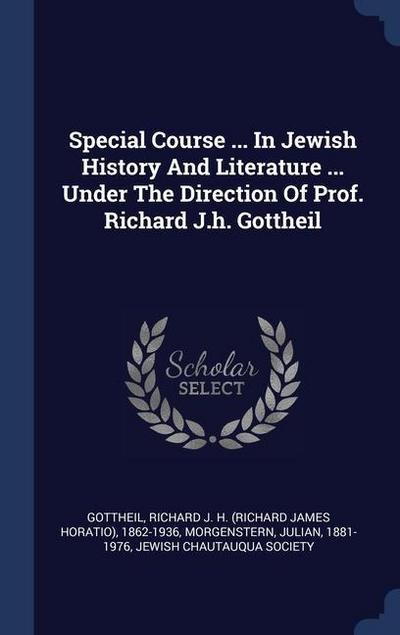 Special Course ... In Jewish History And Literature ... Under The Direction Of Prof. Richard J.h. Gottheil