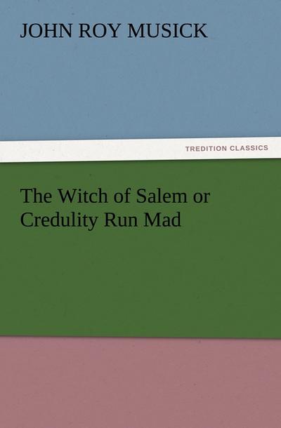 The Witch of Salem or Credulity Run Mad