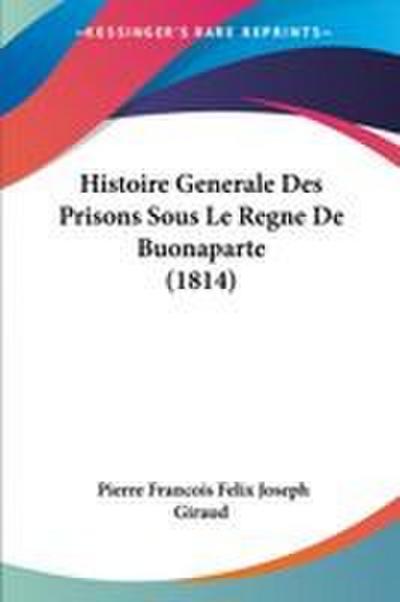 Histoire Generale Des Prisons Sous Le Regne De Buonaparte (1814)