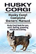 Husky Corgi. Husky Corgi Complete Owners Manual. Husky Corgi book for care, costs, feeding, grooming, health and training.