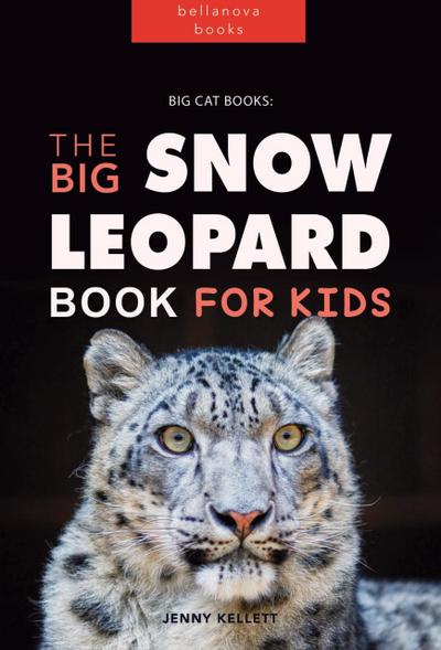 Big Cat Books: The Ultimate Snow Leopard Book for Kids (Animal Books for Kids, #1)