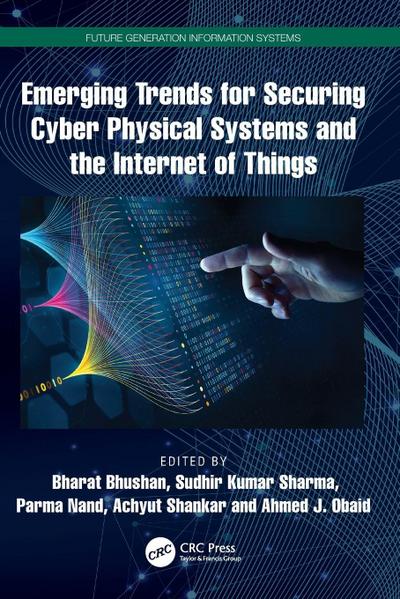 Emerging Trends for Securing Cyber Physical Systems and the Internet of Things