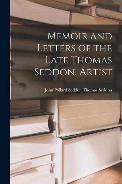 Memoir and Letters of the Late Thomas Seddon, Artist