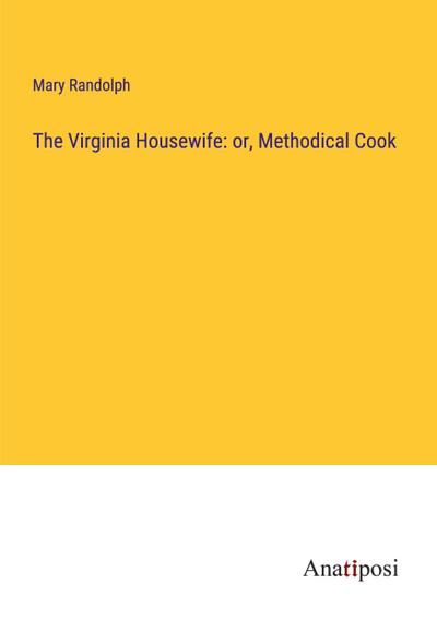The Virginia Housewife: or, Methodical Cook