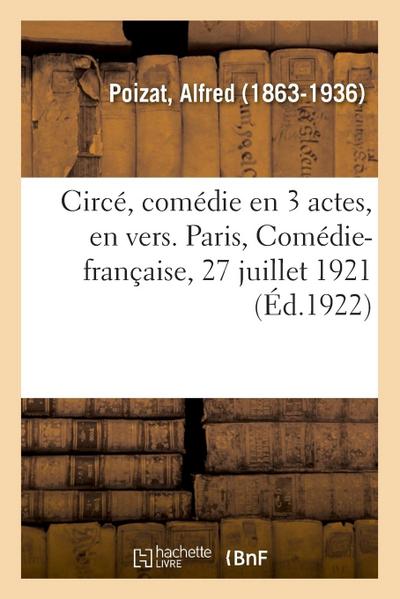 Circé, Comédie En 3 Actes, En Vers. Paris, Comédie-Française, 27 Juillet 1921