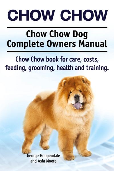 Chow Chow. Chow Chow Dog Complete Owners Manual. Chow Chow book for care, costs, feeding, grooming, health and training.