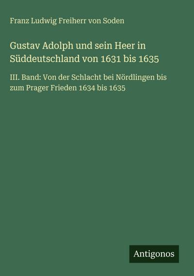Gustav Adolph und sein Heer in Süddeutschland von 1631 bis 1635