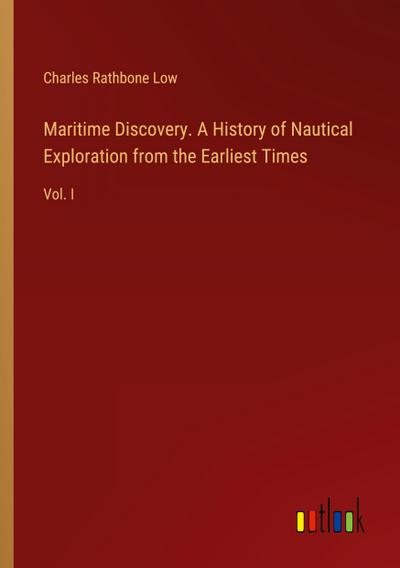 Maritime Discovery. A History of Nautical Exploration from the Earliest Times