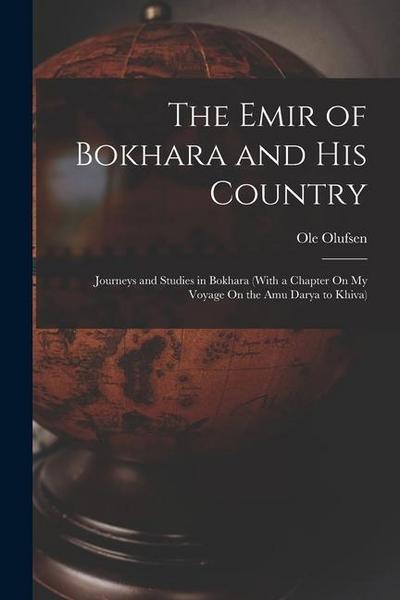 The Emir of Bokhara and His Country: Journeys and Studies in Bokhara (With a Chapter On My Voyage On the Amu Darya to Khiva)