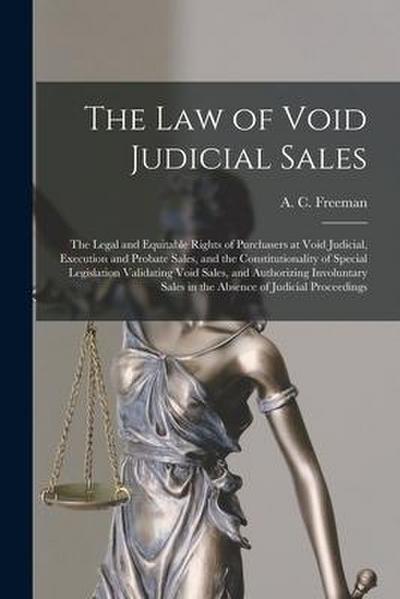 The Law of Void Judicial Sales; the Legal and Equitable Rights of Purchasers at Void Judicial, Execution and Probate Sales, and the Constitutionality