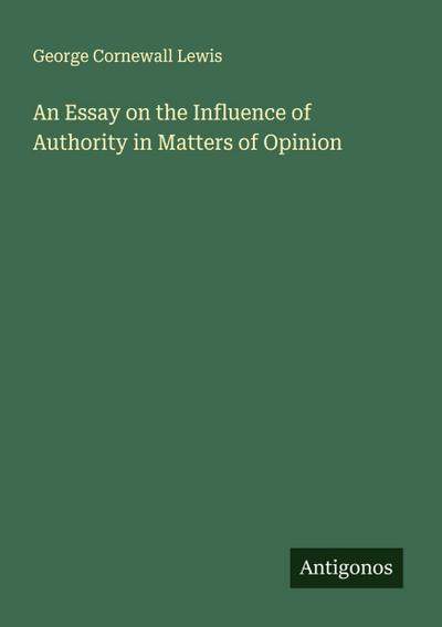 An Essay on the Influence of Authority in Matters of Opinion