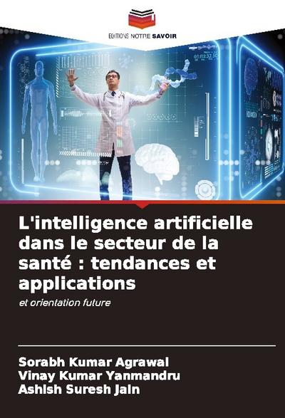 L’intelligence artificielle dans le secteur de la santé : tendances et applications