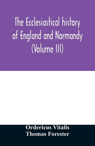The ecclesiastical history of England and Normandy (Volume III)
