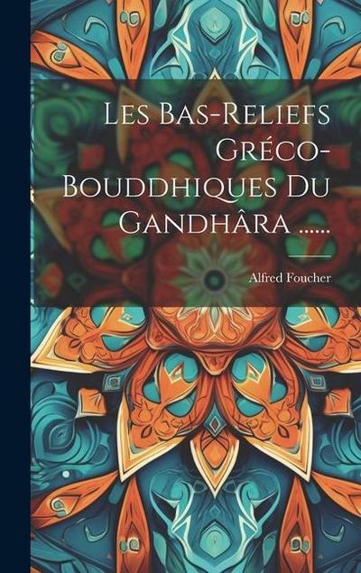 Les Bas-reliefs Gréco-bouddhiques Du Gandhâra ......