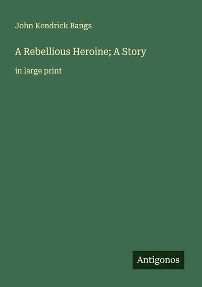A Rebellious Heroine; A Story