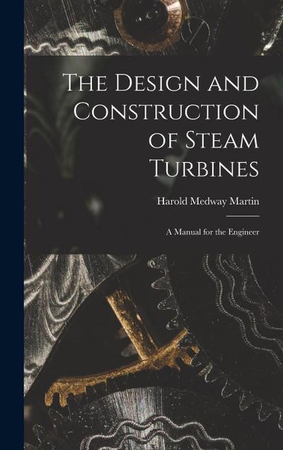 The Design and Construction of Steam Turbines