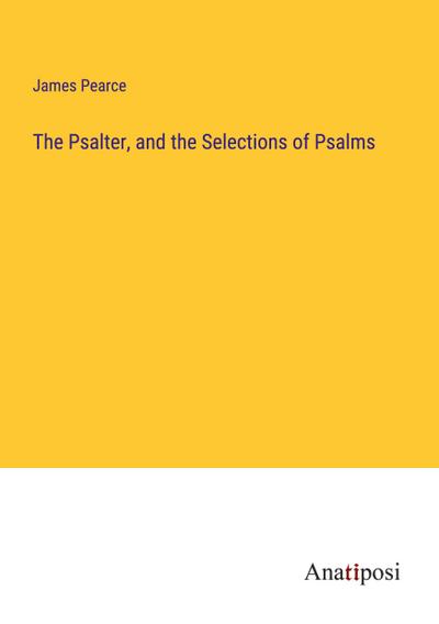 The Psalter, and the Selections of Psalms